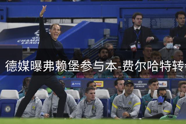 德媒曝弗赖堡参与本-费尔哈特转会谈判